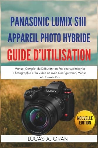 Panasonic Lumix S1II Appareil Photo Hybride Guide d'Utilisation: Manuel Complet du Débutant au Pro pour Maîtriser la Photographie et la Vidéo 6K avec Configuration, Menus et Conseils Pro