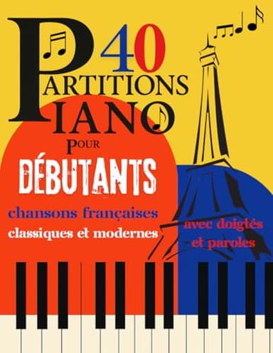 Partitions Piano pour Débutants: 40 chansons françaises classiques et modernes / avec doigtés et paroles / idéal pour débutants