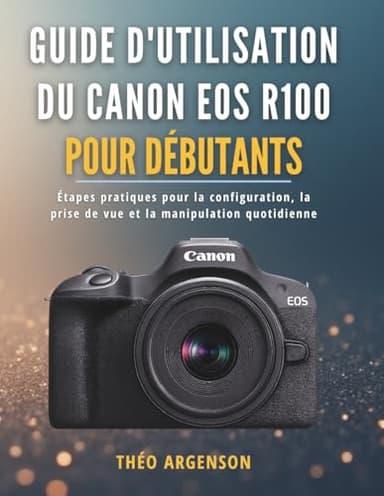 Guide d'utilisation du Canon EOS R100 pour débutants: Étapes pratiques pour la configuration, la prise de vue et la manipulation quotidienne