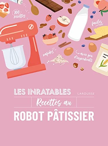 Les inratables : recettes au robot pâtissier