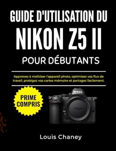 GUIDE D'UTILISATION DU NIKON Z5 II POUR DÉBUTANTS: Apprenez à maîtriser l'appareil photo, optimisez vos flux de travail, protégez vos cartes mémoire et partagez facilement.