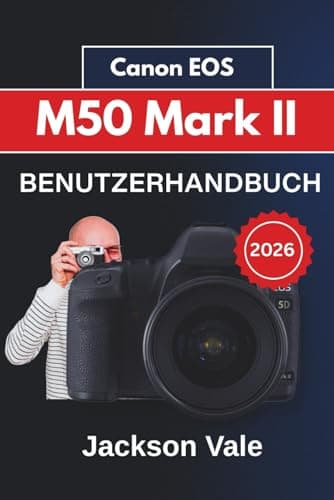 Canon EOS M50 Mark II BENUTZERHANDBUCH 2026: Objektivnutzung und praktische Tipps für klare, scharfe und professionelle Bilder und Videos in verschiedenen Umgebungen