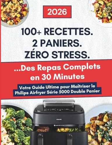 Livre de Cuisine Philips Airfryer Série 5000 Double Panier avec Cuisson Vapeur: 100+ Recettes pour ENFIN Maîtriser Vos 2 Paniers + Vapeur | Recettes ... Repas Complets en 30 Minutes au Quotidien