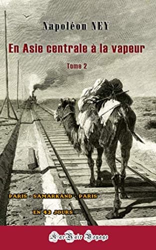 En Asie centrale à la vapeur (Tome 2): Paris - Samarkand - Paris en 43 jours