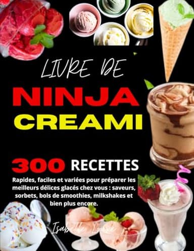 LIVRE DE NINJA CREAMI: 300 recettes rapides, faciles et variées pour préparer les meilleurs délices glacés chez vous : saveurs, sorbets, bols de smoothies, milkshakes et bien plus encore.