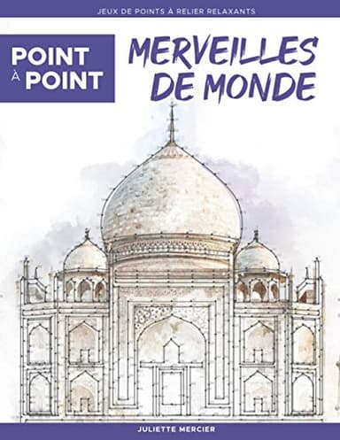 Point à point: Merveilles de Monde - Jeux de points à relier relaxants: Énigmes stimulantes et apaisantes pour soulager le stress
