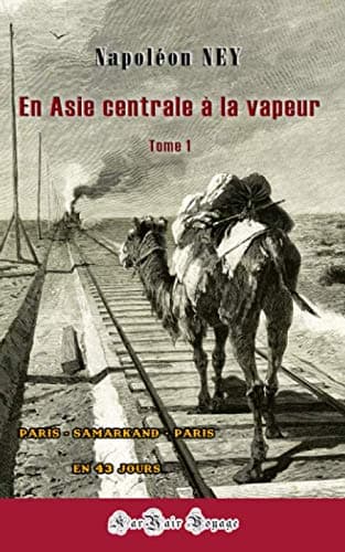 En Asie centrale à la vapeur (Tome 1): Paris - Samarkand - Paris en 43 jours