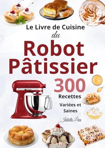 Le Livre Complet du Robot Pâtissier – 300 Recettes Variées et Saines