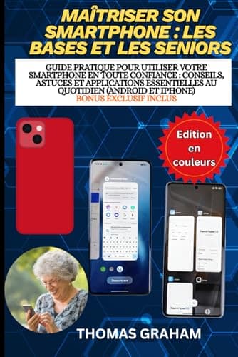 Maîtriser son smartphone : les bases et les seniors: Guide pratique pour utiliser votre smartphone en toute confiance : conseils, astuces et applications essentielles au quotidien (Android et iPhone)